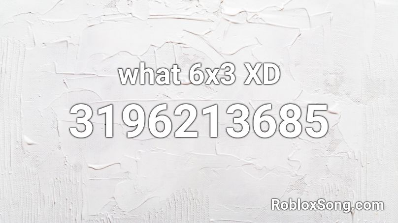 What 6x3 Xd Roblox Id Roblox Music Codes - xd roblox id