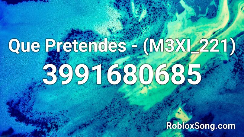 Que Pretendes - (M3XI_221) Roblox ID