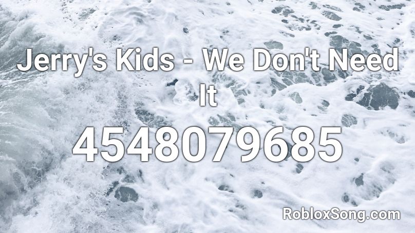 Jerry's Kids - We Don't Need It Roblox ID