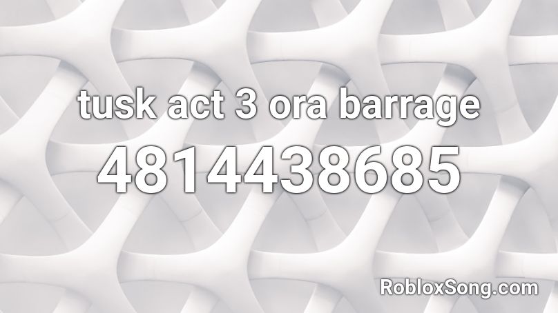 Tusk Act 3 Ora Barrage Roblox Id Roblox Music Codes - tusk act 4 roblox id
