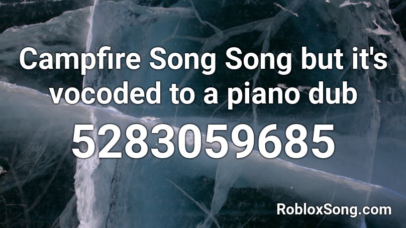 Campfire Song Song But It S Vocoded To A Piano Dub Roblox Id Roblox Music Codes - roblox campfire song song full