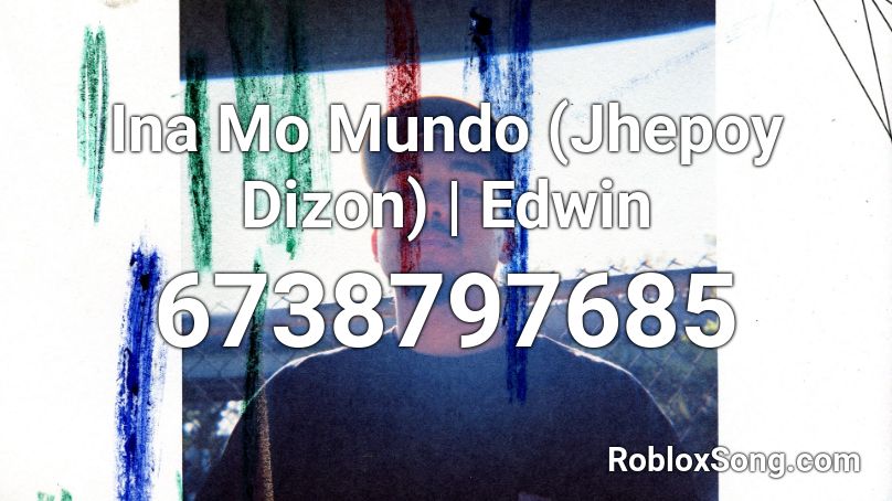 Ina Mo Mundo (Jhepoy Dizon) | Edwin Roblox ID