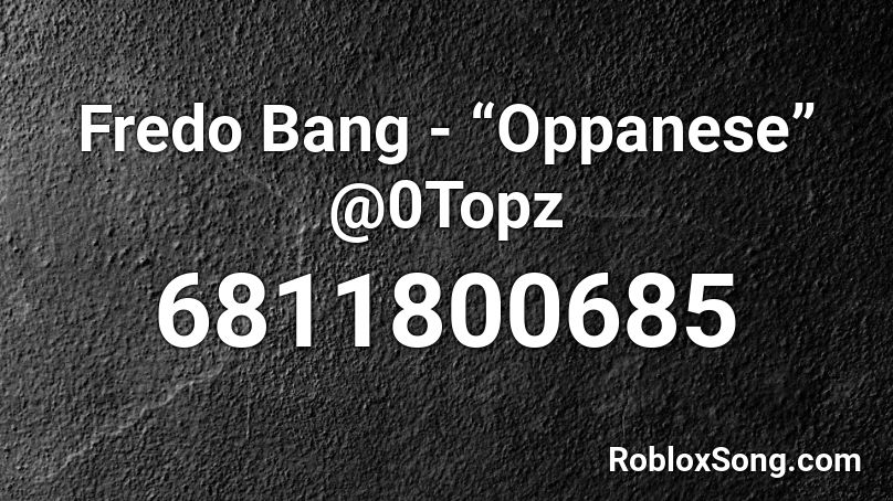 Fredo Bang - “Oppanese” @0Topz Roblox ID