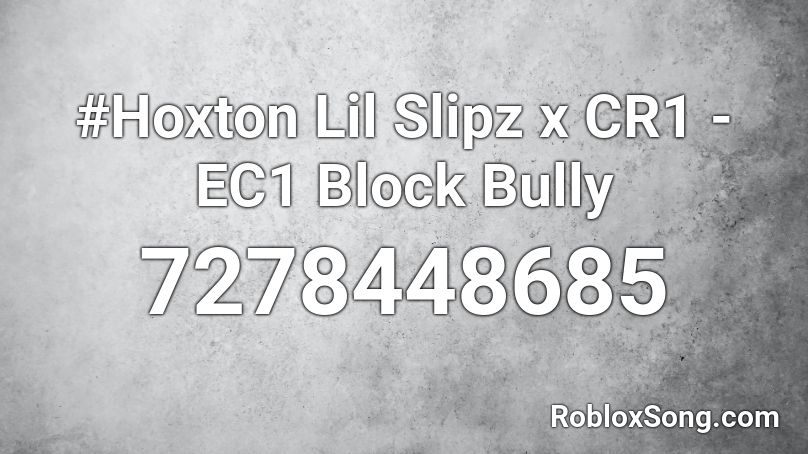 #Hoxton Lil Slipz x CR1 - EC1 Block Bully Roblox ID