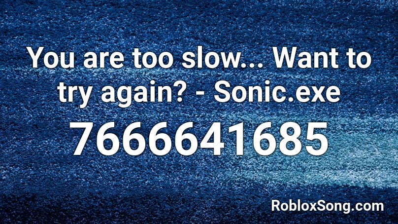You are too slow... Want to try again? - Sonic.exe Roblox ID