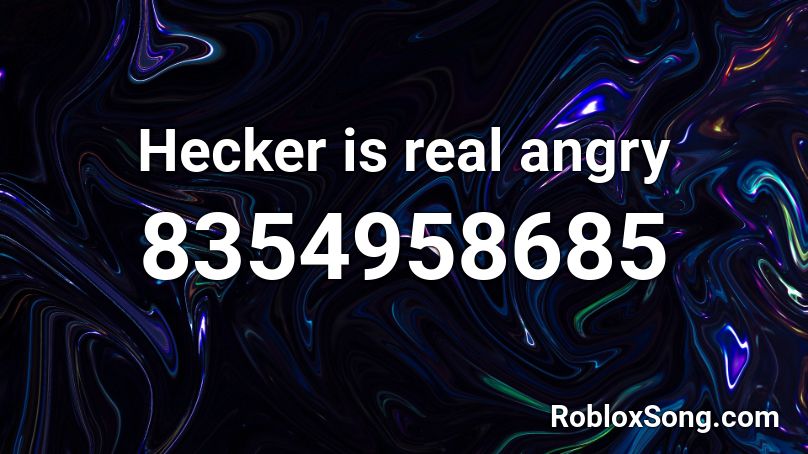 Hecker is real angry Roblox ID