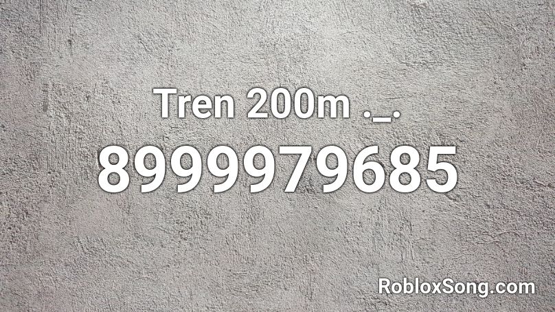 Tren 200m ._. Roblox ID