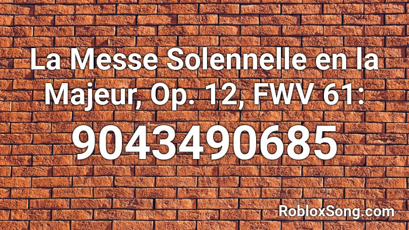 La Messe Solennelle en la Majeur, Op. 12, FWV 61:  Roblox ID