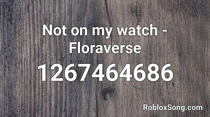 Not on my watch - Floraverse Roblox ID