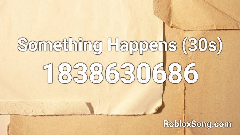 Something Happens (30s) Roblox ID
