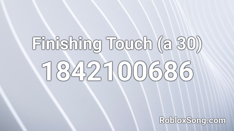 Finishing Touch (a 30) Roblox ID