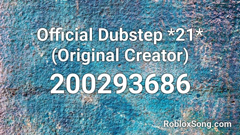 Official Dubstep *21* (Original Creator) Roblox ID