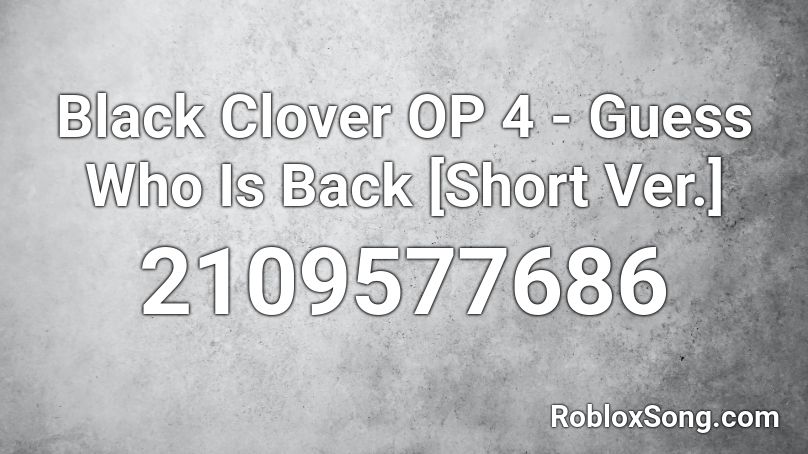 Black Clover OP 4 - Guess Who Is Back [Short Ver.] Roblox ID