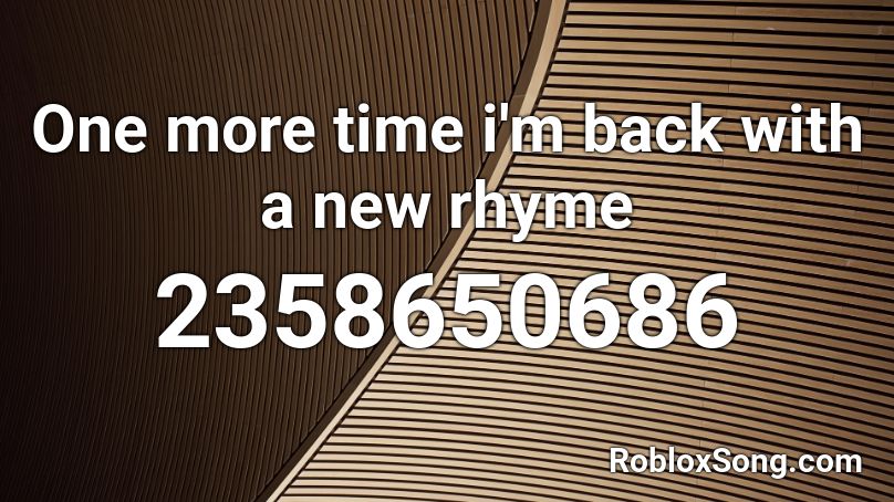 One more time i'm back with a new rhyme Roblox ID