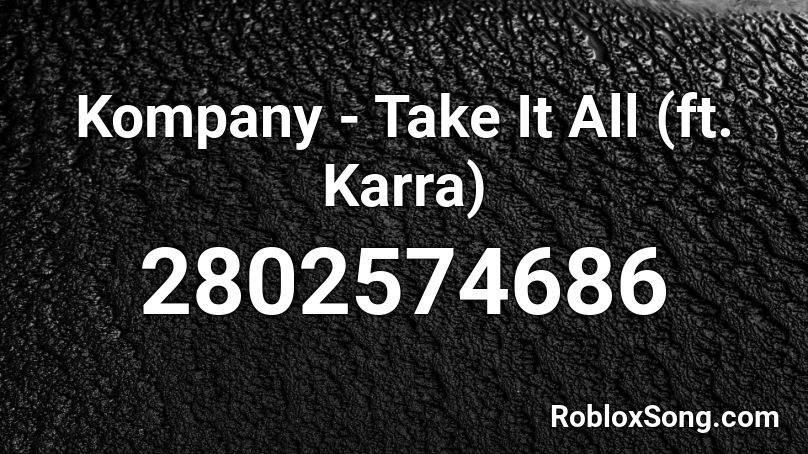 Kompany - Take It All (ft. Karra) Roblox ID