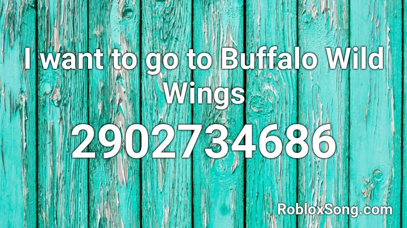 I want to go to Buffalo Wild Wings Roblox ID