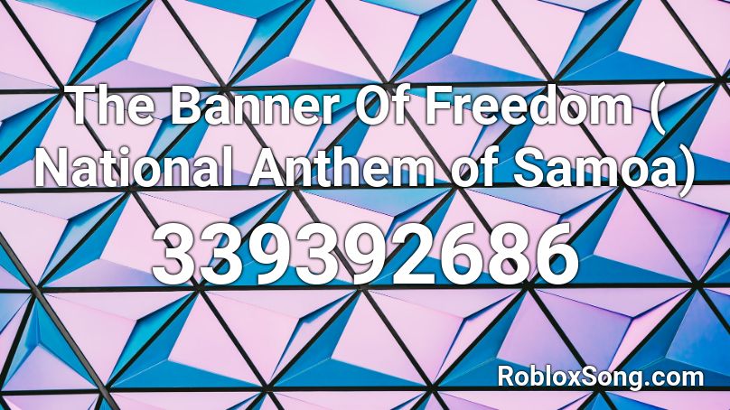 The Banner Of Freedom ( National Anthem of Samoa) Roblox ID