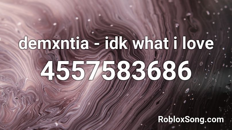 demxntia - idk what i love Roblox ID