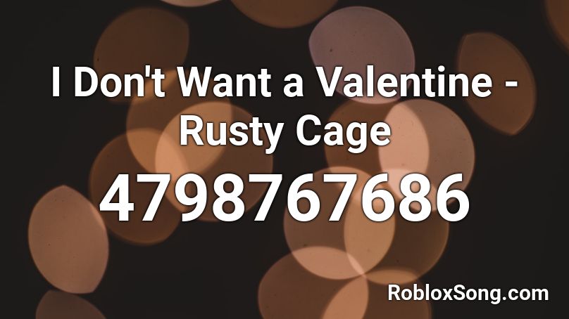 I Don't Want a Valentine - Rusty Cage Roblox ID