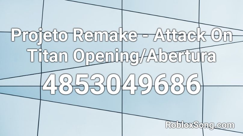 Projeto Remake - Attack On Titan Opening/Abertura Roblox ID