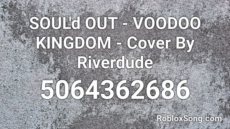 SOUL'd OUT - VOODOO KINGDOM - Cover By Riverdude Roblox ID