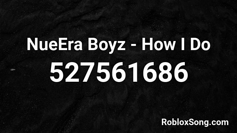 NueEra Boyz - How I Do Roblox ID