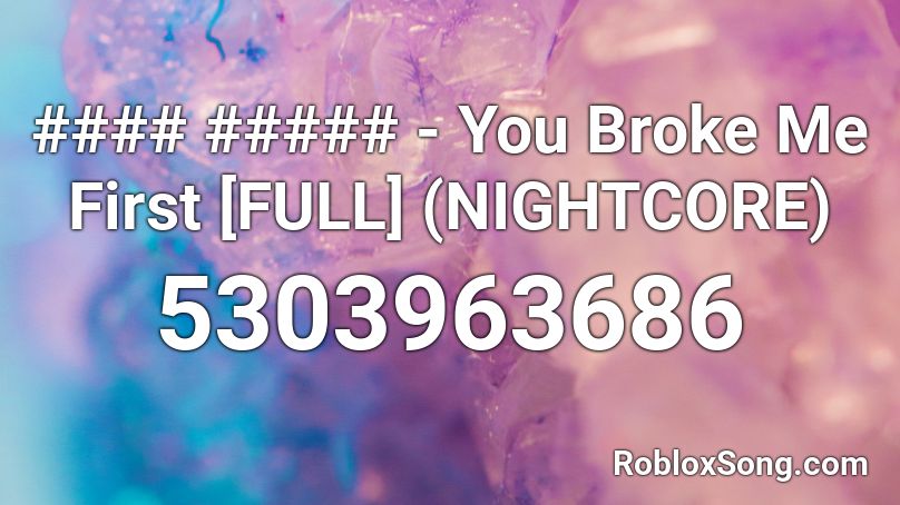 You Broke Me First Full Nightcore Roblox Id Roblox Music Codes - the first roblox song