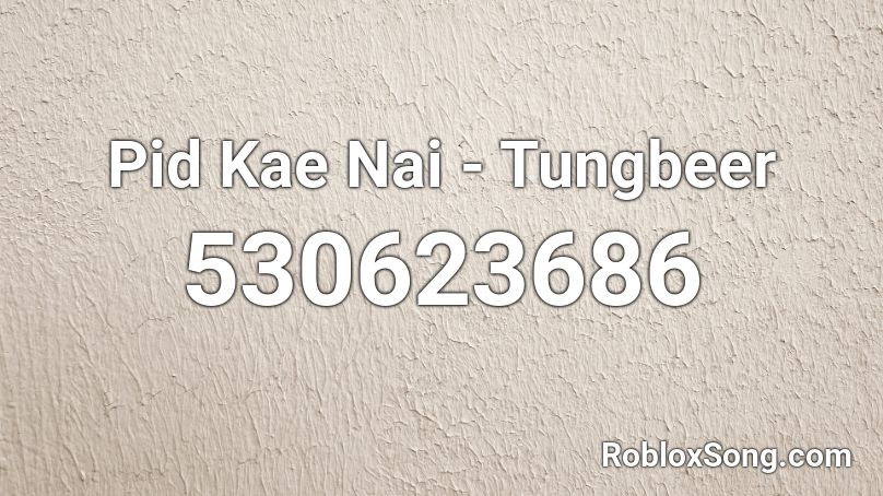 Pid Kae Nai - Tungbeer Roblox ID