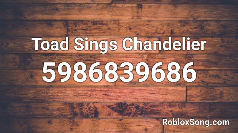 Toad Sings Chandelier Roblox Id Roblox Music Codes - song roblox id moana