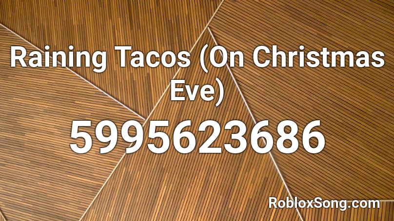 Raining Tacos On Christmas Eve Roblox Id Roblox Music Codes - its raining tacos id roblox
