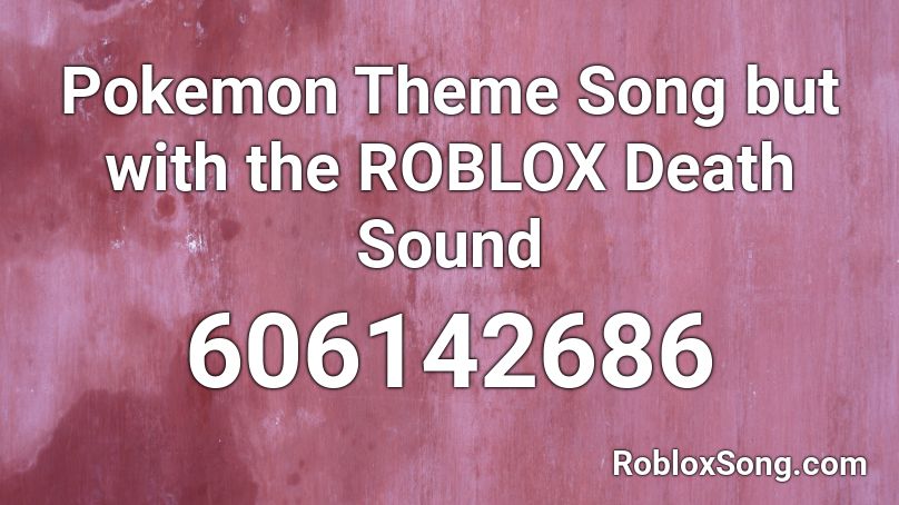 Pokemon Theme Song But With The Roblox Death Sound Roblox Id Roblox Music Codes - original pokemon theme song roblox id number