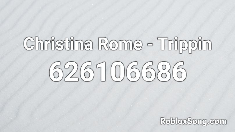 Christina Rome - Trippin Roblox ID