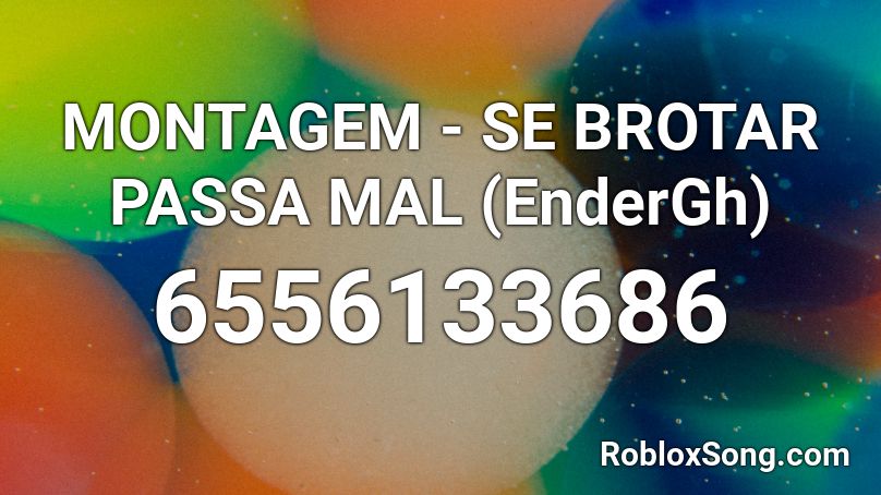 MONTAGEM - SE BROTAR PASSA MAL (EnderGh) Roblox ID