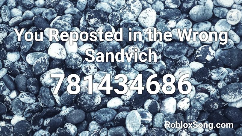 You Reposted in the Wrong Sandvich  Roblox ID