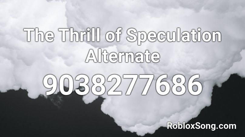 The Thrill of Speculation Alternate Roblox ID
