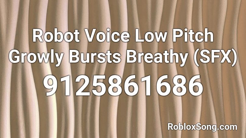 Robot Voice Low Pitch Growly Bursts Breathy  (SFX) Roblox ID