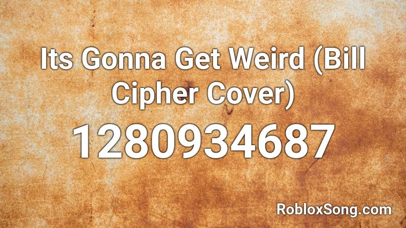 Its Gonna Get Weird (Bill Cipher Cover) Roblox ID