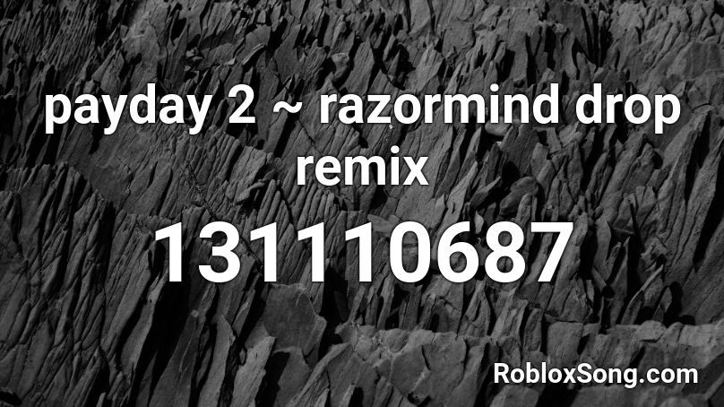 Payday 2 Razormind Drop Remix Roblox Id Roblox Music Codes - who created im drwoning song for roblox