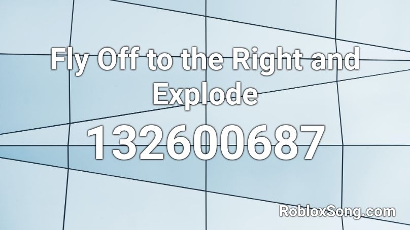 Fly Off to the Right and Explode Roblox ID