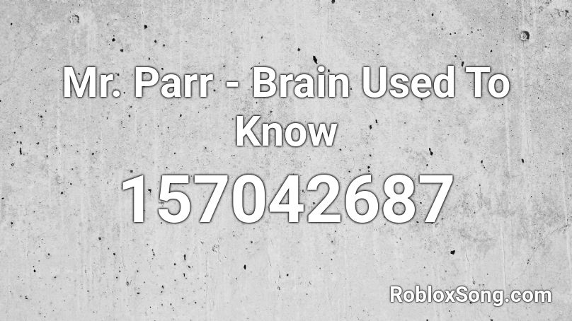 Mr. Parr - Brain Used To Know Roblox ID