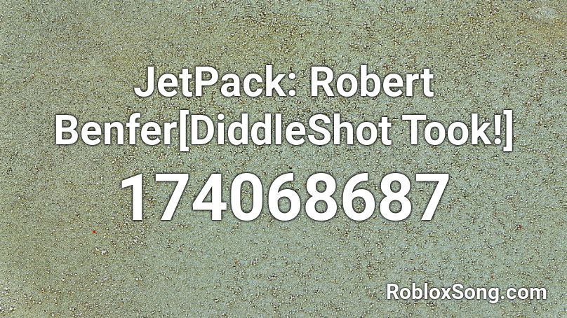 JetPack: Robert Benfer[DiddleShot Took!] Roblox ID