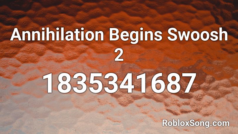 Annihilation Begins Swoosh 2 Roblox ID