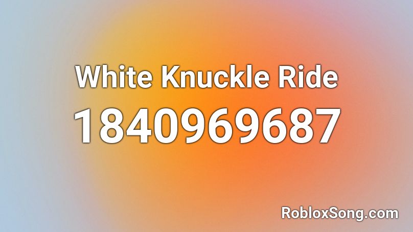 White Knuckle Ride Roblox ID