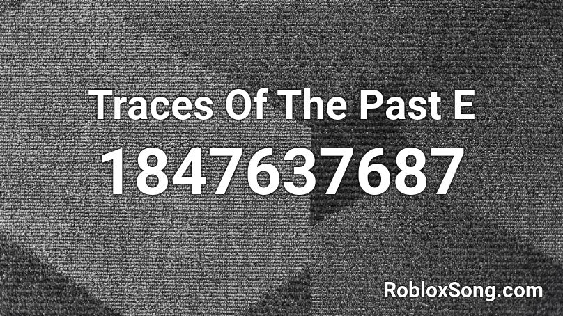 Traces Of The Past E Roblox ID