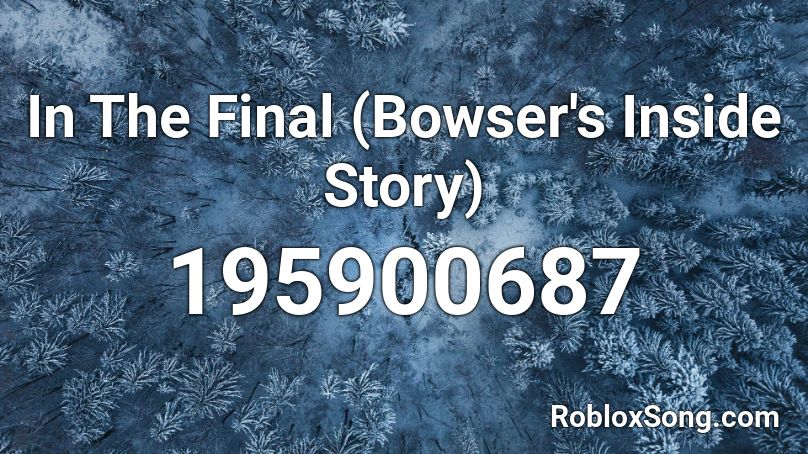 In The Final (Bowser's Inside Story) Roblox ID