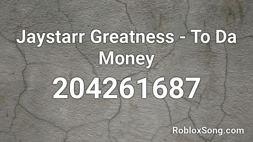 Jaystarr Greatness - To Da Money Roblox ID