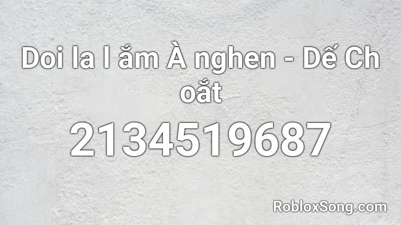 Doi la l ắm À nghen - Dế Ch oắt Roblox ID