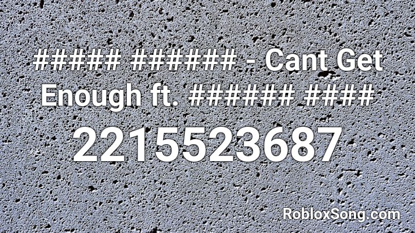 ##### ###### - Cant Get Enough ft. ###### #### Roblox ID