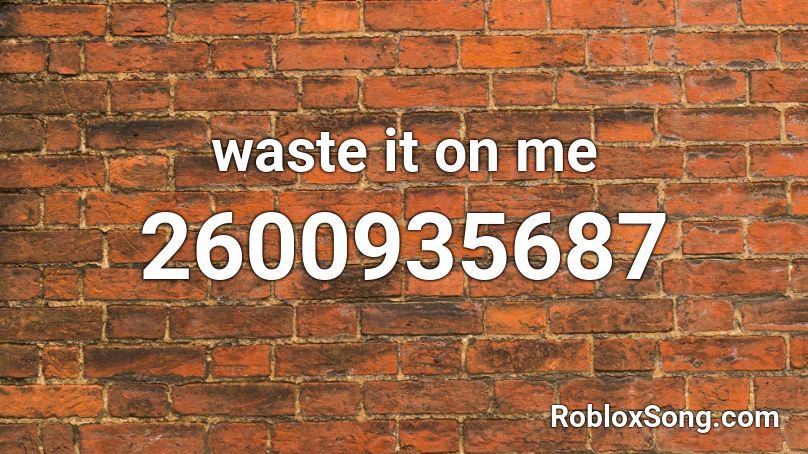 waste it on me Roblox ID