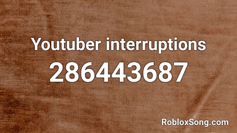 Youtuber interruptions Roblox ID